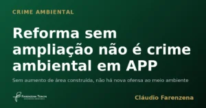 Reforma sem ampliação afasta crime ambiental em área de preservação permanente, informe do escritório Farenzena Tonon Advogados