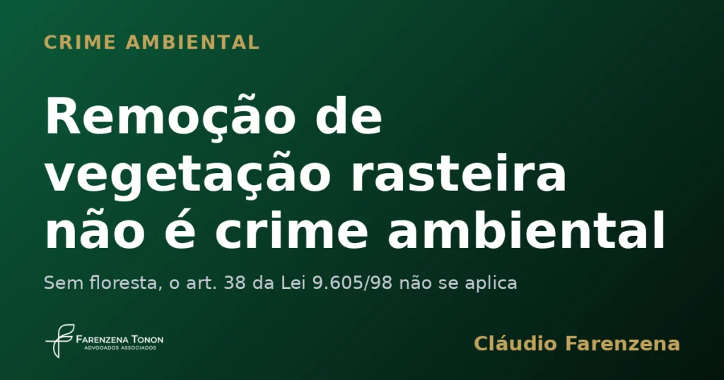 Remoção de vegetação rasteira não configura crime ambiental do art. 38, informe do escritório Farenzena Tonon Advogados