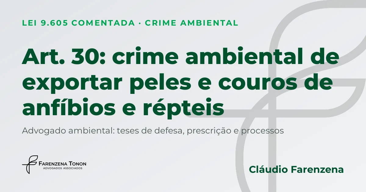 Art. 30 da Lei 9.605/98, crime ambiental de exportar peles e couros de anfíbios e répteis, advogado de defesa
