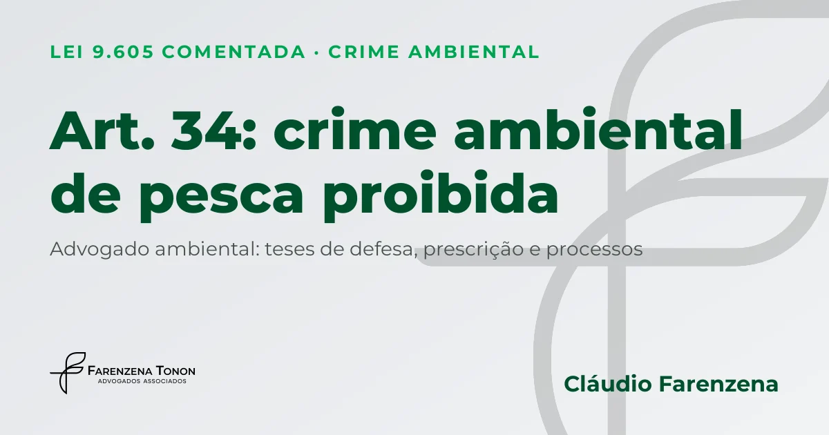 Art. 34 da Lei 9.605/98: crime ambiental de pesca proibida no defeso e defesa com advogado ambiental