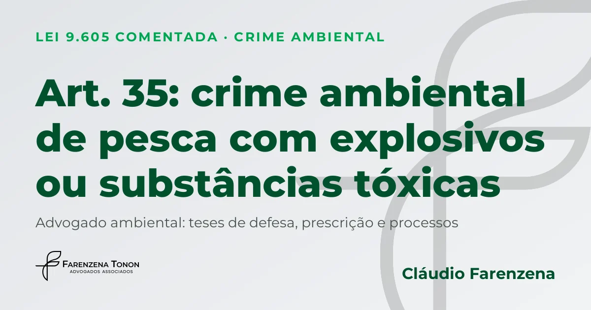Art. 35 da Lei 9.605/98: crime ambiental de pesca com explosivos ou substâncias tóxicas, defesa com advogado ambiental