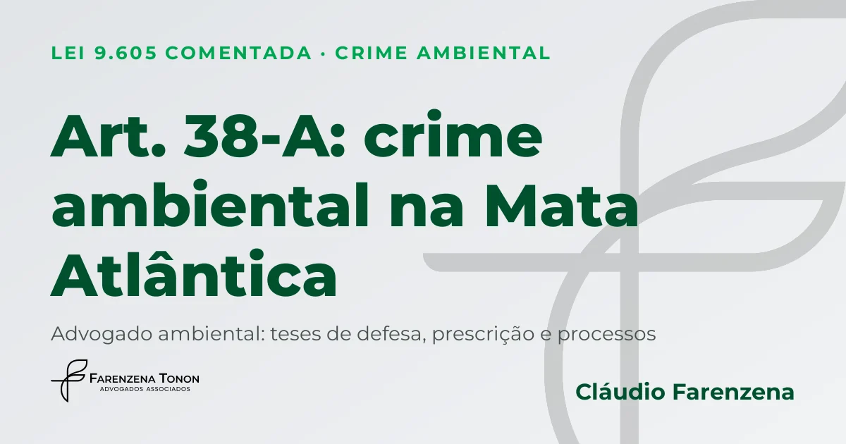 Art. 38-A da Lei 9.605: crime ambiental na Mata Atlântica e defesa com advogado ambiental Cláudio Farenzena