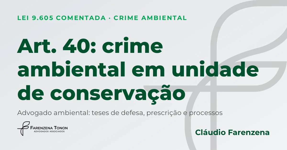 Art. 40 da Lei 9.605: crime ambiental de dano a unidade de conservação e defesa com advogado ambiental Cláudio Farenzena