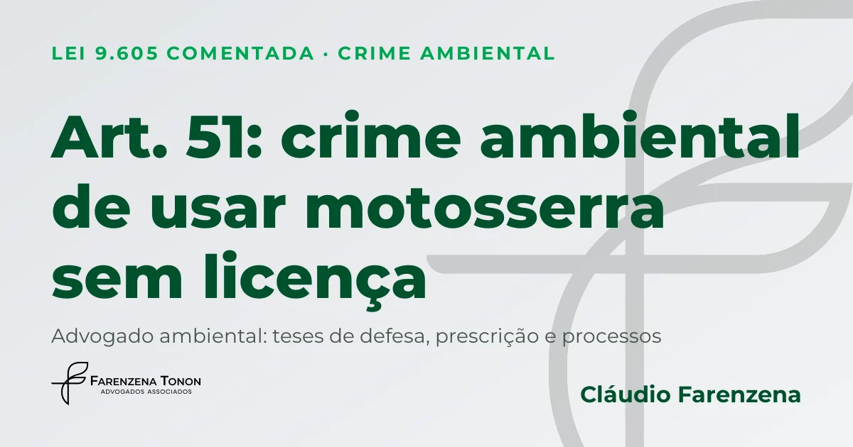 Art. 51 da Lei 9.605: crime ambiental de usar ou vender motosserra sem licença e defesa com advogado ambiental Cláudio Farenzena