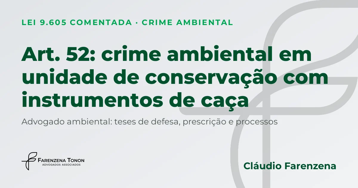 Art. 52 da Lei 9.605: crime ambiental de entrar em unidade de conservação com instrumentos de caça ou exploração e defesa com advogado ambiental Cláudio Farenzena