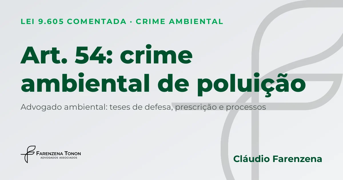 Art. 54 da Lei 9.605: crime ambiental de poluição por efluente, dejetos, resíduos ou ruído e defesa com advogado ambiental Cláudio Farenzena