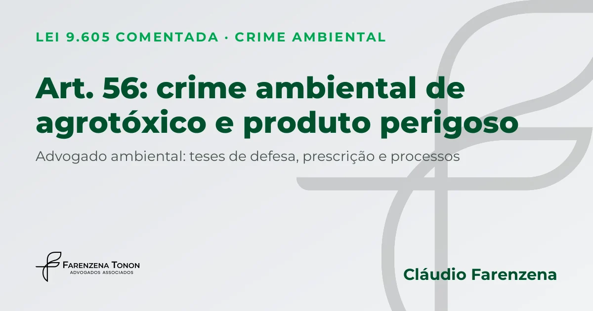 Art. 56 da Lei 9.605: crime ambiental de agrotóxico, combustível ou produto perigoso e defesa com advogado ambiental Cláudio Farenzena
