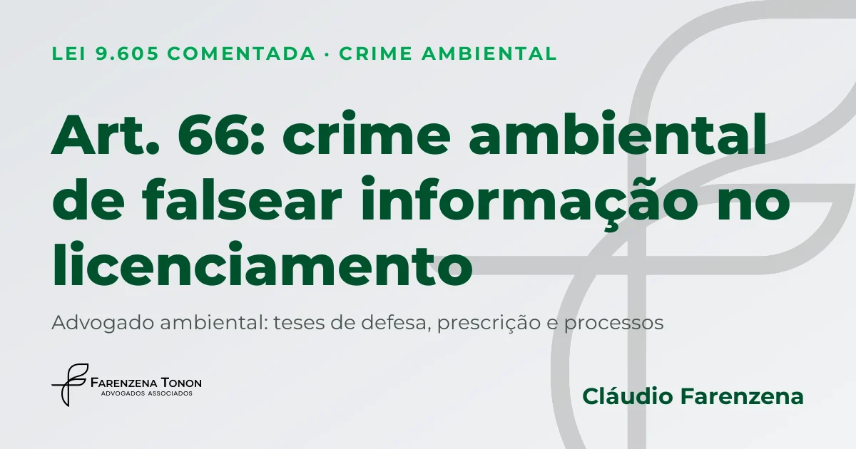 Art. 66: crime ambiental de falsear informação no licenciamento, defesa com advogado ambiental