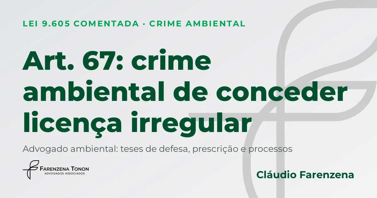 Art. 67: crime ambiental de conceder licença irregular, defesa com advogado ambiental