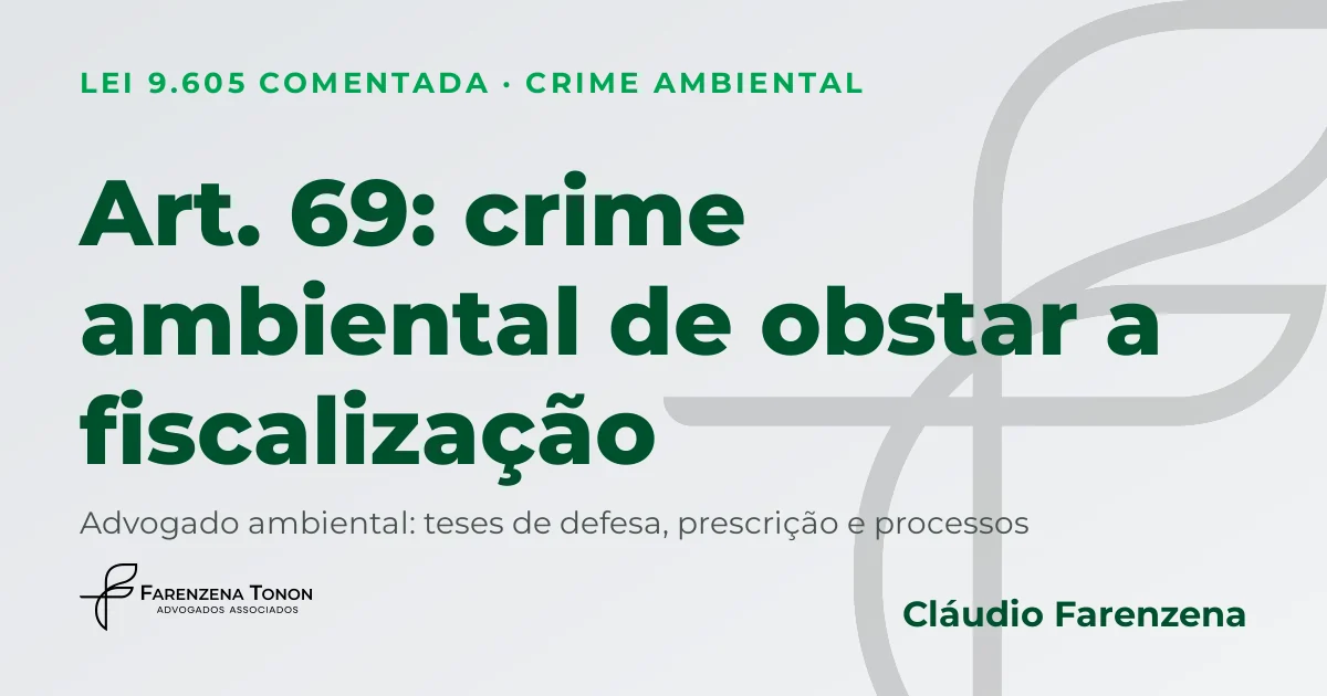 Art. 69 da Lei 9.605/98: crime ambiental de obstar ou dificultar a fiscalização, defesa com advogado ambiental