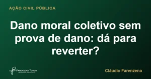 Dano moral coletivo sem prova de dano: dá para reverter?