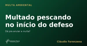 Multado pescando no início do defeso: dá pra anular a multa?