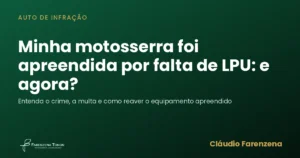 Minha motosserra foi apreendida por falta de LPU: e agora?