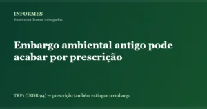 Prescrição do processo administrativo ambiental também extingue o embargo