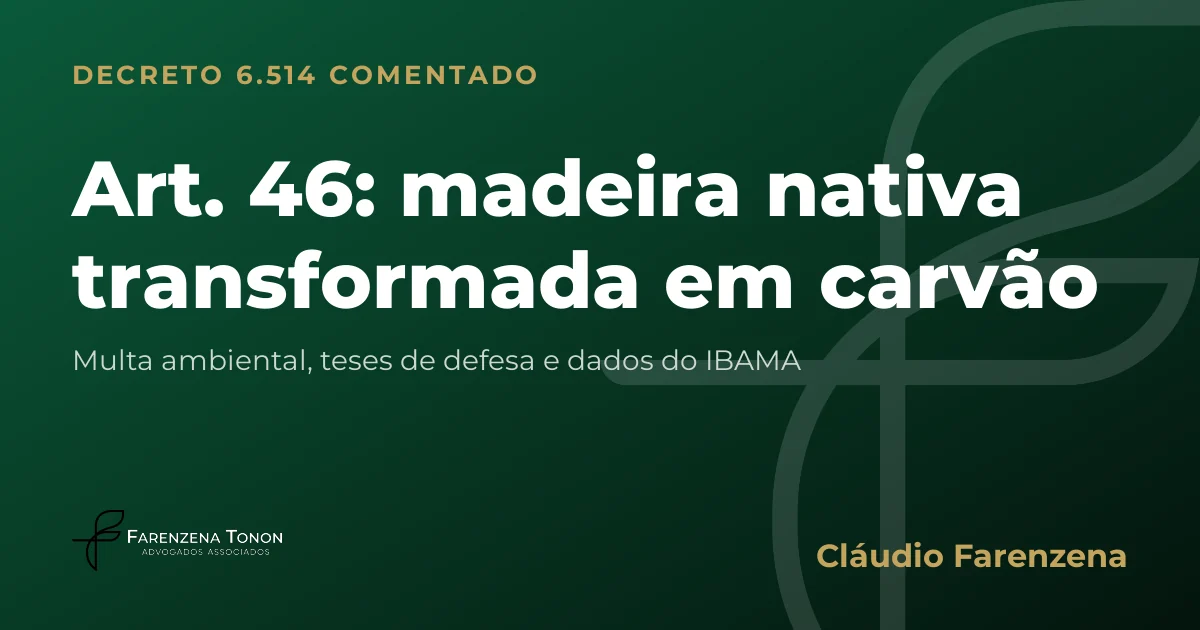 Capa do art. 46 do Decreto 6.514/2008 comentado: madeira nativa transformada em carvão