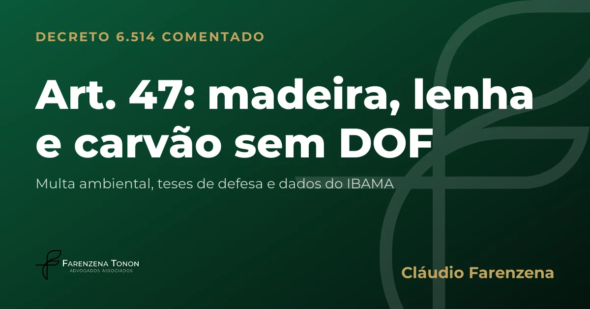 Capa do art. 47 do Decreto 6.514/2008 comentado: multa ambiental por madeira, lenha e carvão sem DOF