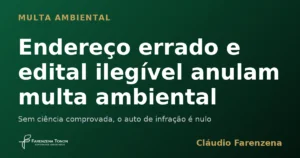 Multa ambiental anulada por endereço errado e edital ilegível na notificação