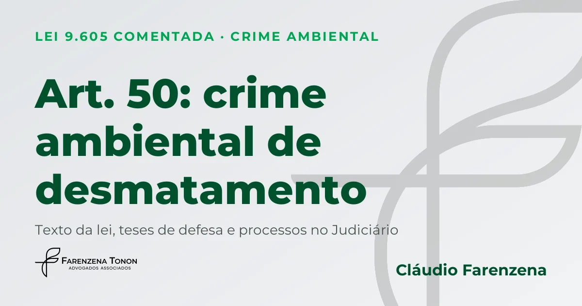Art. 50 da Lei 9.605: crime ambiental de desmatamento e defesa com advogado ambiental Cláudio Farenzena