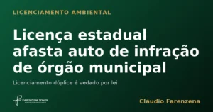 Licenciamento ambiental estadual afasta auto de infração de órgão municipal