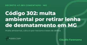 Capa: código 302 do Decreto 47.383/2018, multa ambiental por retirar ou inutilizar produto de desmatamento em Minas Gerais