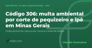 Capa: código 306 do Decreto 47.383/2018, multa ambiental por corte de pequizeiro, ipê e árvore protegida em Minas Gerais