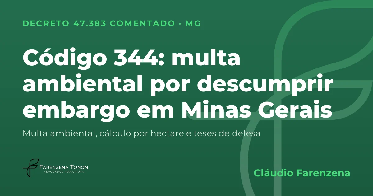 Capa: código 344 do Decreto 47.383/2018, multa ambiental por descumprir embargo em Minas Gerais