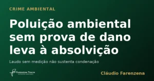 Absolvição em crime ambiental de poluição por falta de prova técnica do dano