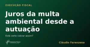 Juros da multa ambiental desde a autuação: está certo?