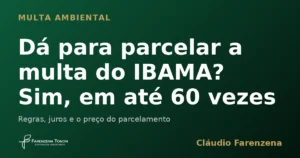 Dá para parcelar a multa do IBAMA em até 60 vezes