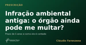 Infração ambiental antiga e prazo de 5 anos para multar